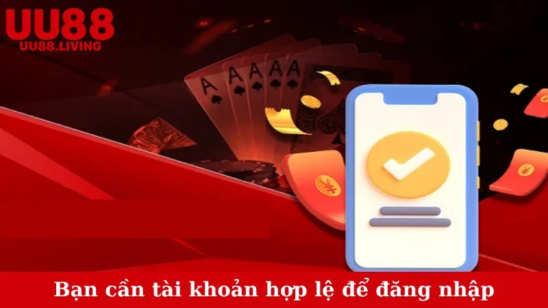 Bạn cần tài khoản hợp lệ để đăng nhập