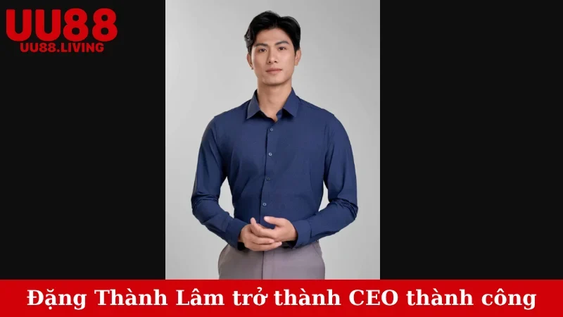 Đặng Thành Lâm trở thành CEO thành công