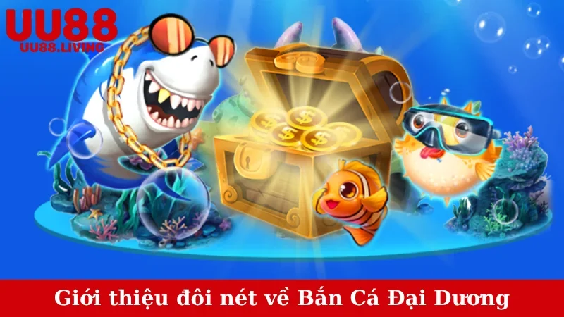 Giới thiệu đôi nét về Bắn Cá Đại Dương
