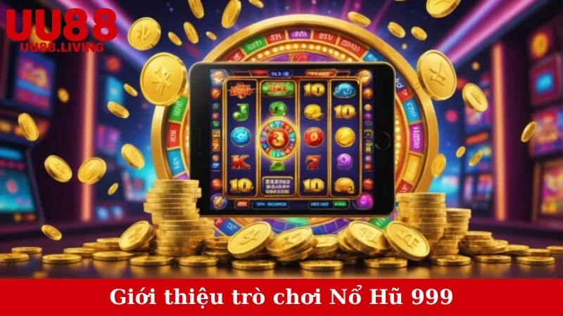 Giới thiệu trò chơi Nổ Hũ 999